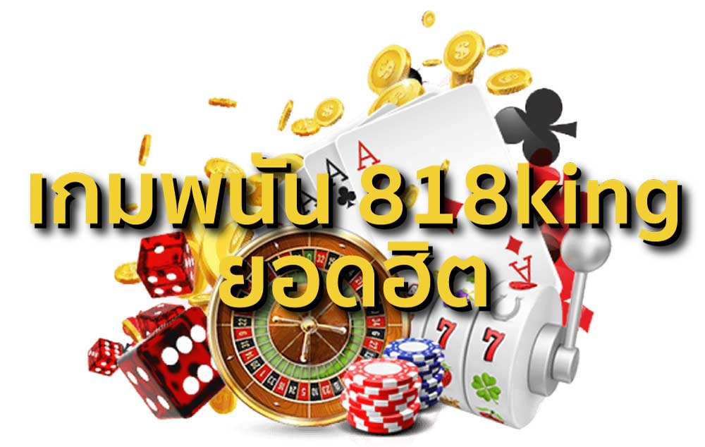 เกมพนัน 818king ยอดฮิต
